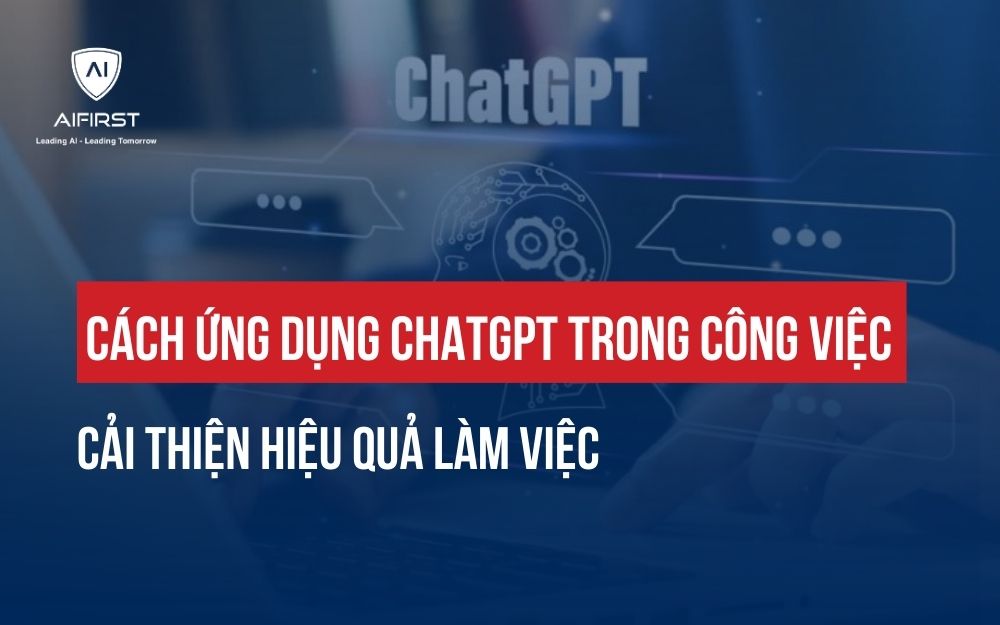 CÁCH ỨNG DỤNG CHATGPT TRONG CÔNG VIỆC CẢI THIỆN HIỆU QUẢ LÀM VIỆC